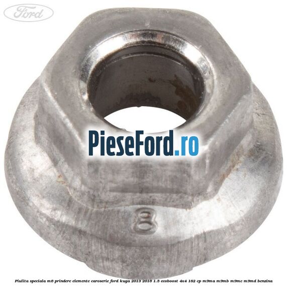 Piulita speciala M6 prindere elemente caroserie Ford Kuga 2013-2016 1.5 EcoBoost 4x4 182 cp M9MA, M9MB, M9MC, M9MD benzina
