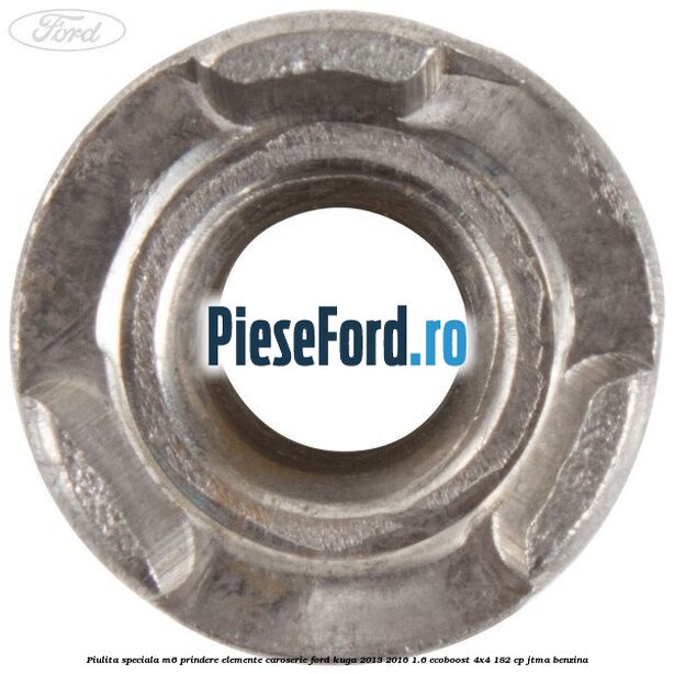 Piulita speciala M6 prindere elemente caroserie Ford Kuga 2013-2016 1.6 EcoBoost 4x4 182 cp JTMA benzina