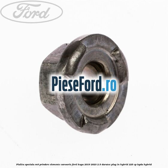 Piulita speciala M6 prindere elemente caroserie Ford Kuga 2019-2023 2.5 Duratec Plug-in-Hybrid 225 cp BGDA hybrid