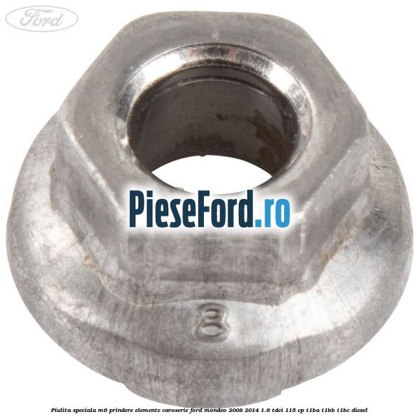 Piulita speciala M6 prindere elemente caroserie Ford Mondeo 2008-2014 1.6 TDCi 115 cp T1BA, T1BB, T1BC diesel