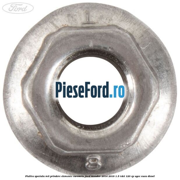 Piulita speciala M6 prindere elemente caroserie Ford Mondeo 2014-2018 1.5 TDCi 120 cp Piulita speciala M6 prindere elemente caroserie Ford Mondeo 2014-2018 1.5 TDCi 120 cp UGCC, XUCA diesel