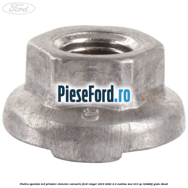 Piulita speciala M6 prindere elemente caroserie Ford Ranger 2019-2022 2.0 EcoBlue 4x4 213 cp Piulita speciala M6 prindere elemente caroserie Ford Ranger 2019-2022 2.0 EcoBlue 4x4 213 cp T20DD0J, YN2X diesel