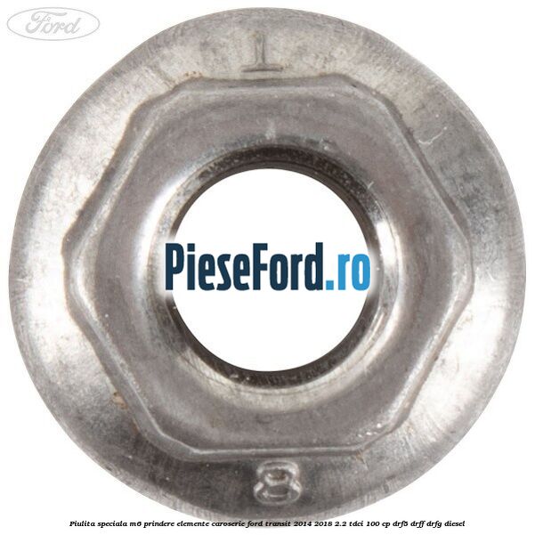 Piulita speciala M6 prindere elemente caroserie Ford Transit 2014-2018 2.2 TDCi 100 cp DRF5, DRFF, DRFG diesel