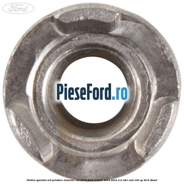 Piulita speciala M6 prindere elemente caroserie Ford Transit 2014-2018 2.2 TDCi RWD 100 cp DRR5 diesel