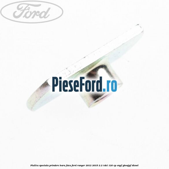 Piulita speciala prindere bara fata Ford Ranger 2012-2015 2.2 TDCi 120 cp ENPF, GBVAJPF diesel