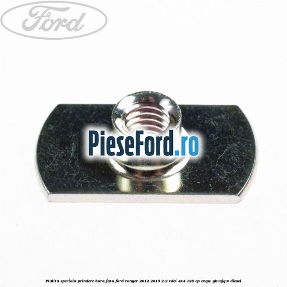 Piulita speciala prindere bara fata Ford Ranger 2012-2015 2.2 TDCi 4x4 125 cp Piulita speciala prindere bara fata Ford Ranger 2012-2015 2.2 TDCi 4x4 125 cp ENQW, GBVAJQW diesel