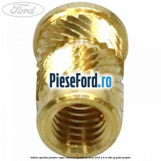Piulita speciala prindere capac culbutori Ford Focus 2014-2018 2.3 RS 350 cp Piulita speciala prindere capac culbutori Ford Focus 2014-2018 2.3 RS 350 cp YVDA benzina