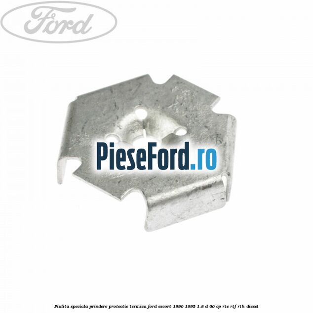 Piulita speciala prindere protectie termica Ford Escort 1990-1995 1.8 D 60 cp RTE, RTF, RTH diesel