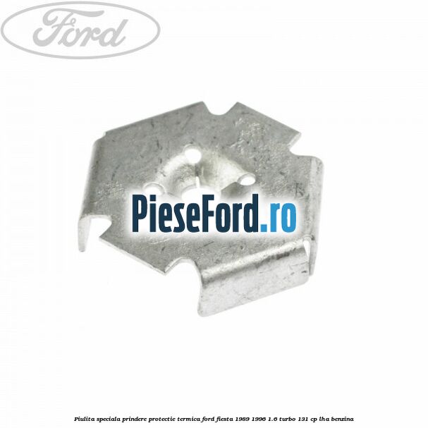 Piulita speciala prindere protectie termica Ford Fiesta 1989-1996 1.6 Turbo 131 cp LHA benzina
