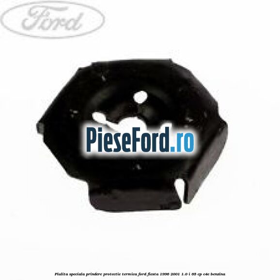 Piulita speciala prindere protectie termica Ford Fiesta 1996-2001 1.0 i 65 cp C4E benzina