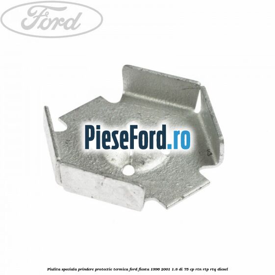 Piulita speciala prindere protectie termica Ford Fiesta 1996-2001 1.8 DI 75 cp RTN, RTP, RTQ diesel
