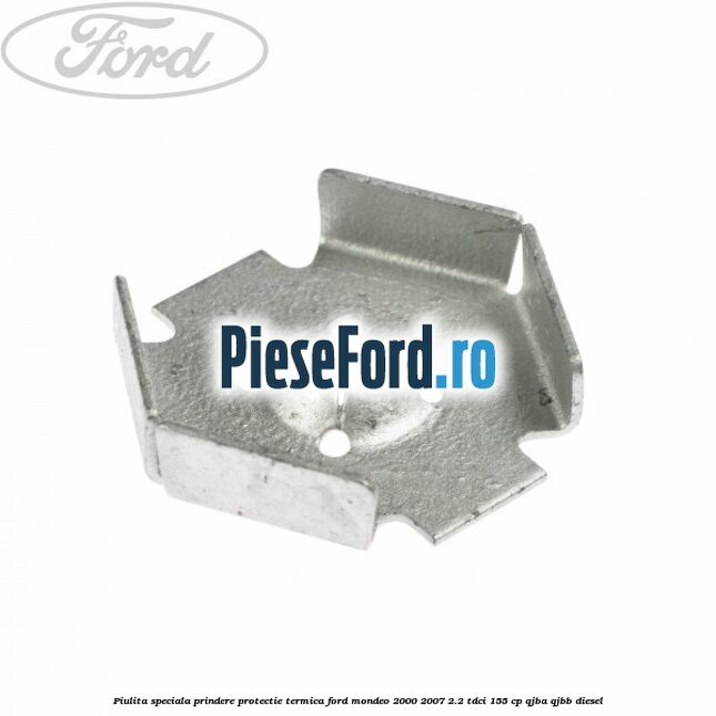 Piulita speciala prindere protectie termica Ford Mondeo 2000-2007 2.2 TDCi 155 cp QJBA, QJBB diesel