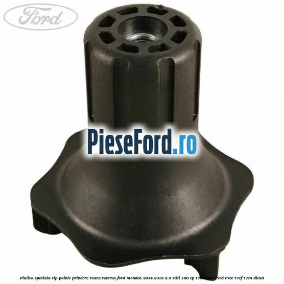 Piulita speciala tip palnie prindere roata rezerva Ford Mondeo 2014-2018 2.0 TDCi 150 cp Piulita speciala tip palnie prindere roata rezerva Ford Mondeo 2014-2018 2.0 TDCi 150 cp T7CA, T7CC, T7CD, T7CE, T7CF, T7CN diesel