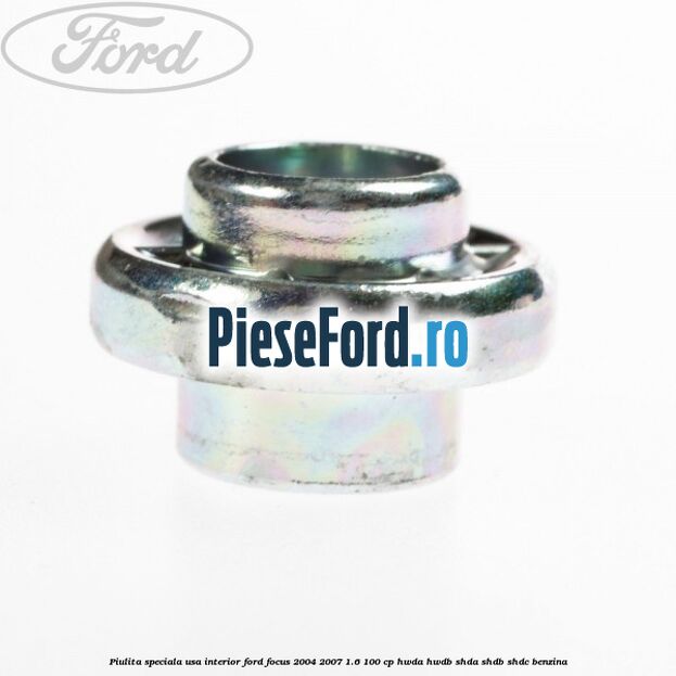 Piulita speciala usa interior Ford Focus 2004-2007 1.6 100 cp HWDA, HWDB, SHDA, SHDB, SHDC benzina