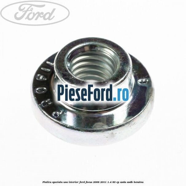 Piulita speciala usa interior Ford Focus 2008-2011 1.4 80 cp Piulita speciala usa interior Ford Focus 2008-2011 1.4 80 cp ASDA, ASDB benzina