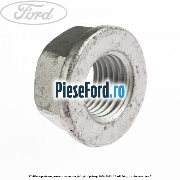 Piulita superioara prindere amortizor fata Ford Galaxy 2000-2006 1.9 TDI 90 cp 1Z, AHU, ANU diesel