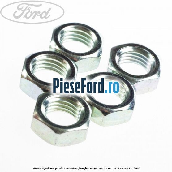 Piulita superioara prindere amortizor fata Ford Ranger 2002-2006 2.5 TD 84 cp WL-T diesel