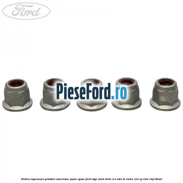 Piulita superioara prindere amortizor punte spate Ford Edge 2016-2018 2.0 TDCi Bi-Turbo 210 cp T9CE, T9CF diesel