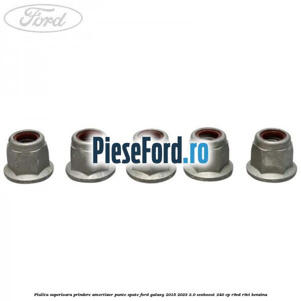 Piulita superioara prindere amortizor punte spate Ford Galaxy 2015-2023 2.0 EcoBoost 240 cp Piulita superioara prindere amortizor punte spate Ford Galaxy 2015-2023 2.0 EcoBoost 240 cp R9CD, R9CI benzina