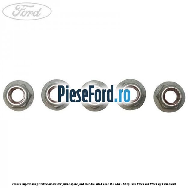 Piulita superioara prindere amortizor punte spate Ford Mondeo 2014-2018 2.0 TDCi 150 cp Piulita superioara prindere amortizor punte spate Ford Mondeo 2014-2018 2.0 TDCi 150 cp T7CA, T7CC, T7CD, T7CE, T7CF, T7CN diesel
