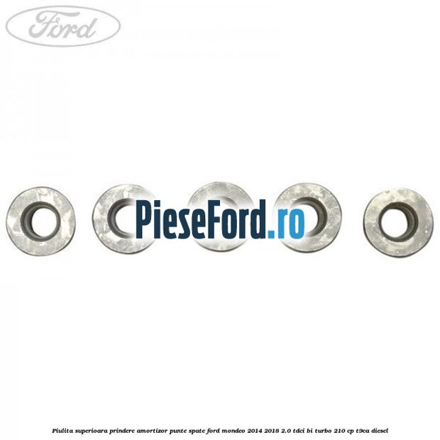 Piulita superioara prindere amortizor punte spate Ford Mondeo 2014-2018 2.0 TDCi Bi-Turbo 210 cp T9CA diesel