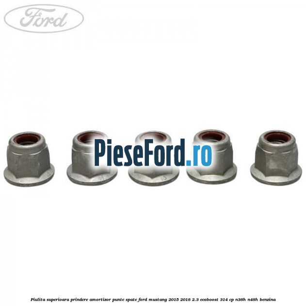 Piulita superioara prindere amortizor punte spate Ford Mustang 2015-2018 2.3 EcoBoost 314 cp Piulita superioara prindere amortizor punte spate Ford Mustang 2015-2018 2.3 EcoBoost 314 cp N38H, N48H benzina
