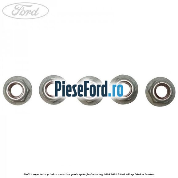 Piulita superioara prindere amortizor punte spate Ford Mustang 2018-2022 5.0 V8 450 cp 50SDEM benzina