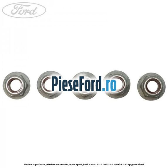 Piulita superioara prindere amortizor punte spate Ford S-Max 2015-2023 2.0 EcoBlue 120 cp Piulita superioara prindere amortizor punte spate Ford S-Max 2015-2023 2.0 EcoBlue 120 cp YNCA diesel