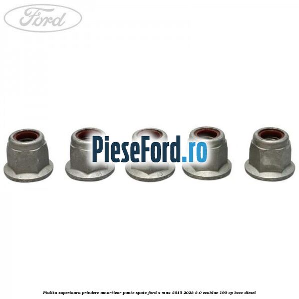 Piulita superioara prindere amortizor punte spate Ford S-Max 2015-2023 2.0 EcoBlue 190 cp BCCC diesel
