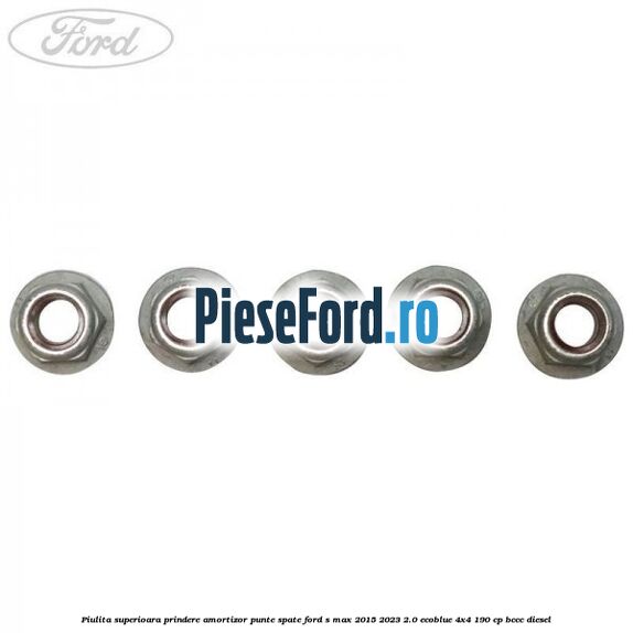 Piulita superioara prindere amortizor punte spate Ford S-Max 2015-2023 2.0 EcoBlue 4x4 190 cp Piulita superioara prindere amortizor punte spate Ford S-Max 2015-2023 2.0 EcoBlue 4x4 190 cp BCCC diesel