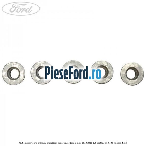 Piulita superioara prindere amortizor punte spate Ford S-Max 2015-2023 2.0 EcoBlue 4x4 190 cp Piulita superioara prindere amortizor punte spate Ford S-Max 2015-2023 2.0 EcoBlue 4x4 190 cp BCCC diesel