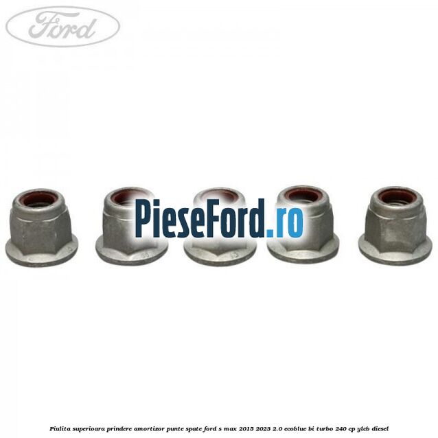 Piulita superioara prindere amortizor punte spate Ford S-Max 2015-2023 2.0 EcoBlue Bi-Turbo 240 cp YLCB diesel