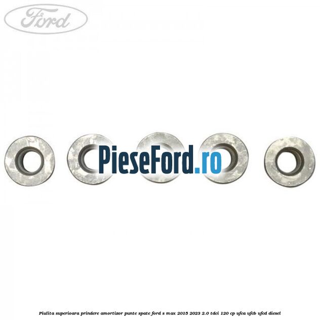 Piulita superioara prindere amortizor punte spate Ford S-Max 2015-2023 2.0 TDCi 120 cp UFCA, UFCB, UFCD diesel