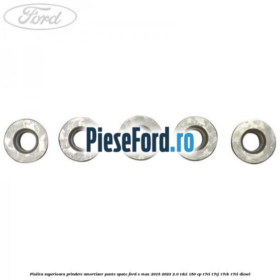 Piulita superioara prindere amortizor punte spate Ford S-Max 2015-2023 2.0 TDCi 150 cp T7CI, T7CJ, T7CK, T7CL diesel