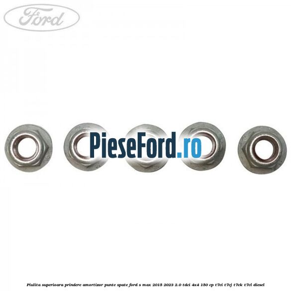 Piulita superioara prindere amortizor punte spate Ford S-Max 2015-2023 2.0 TDCi 4x4 150 cp T7CI, T7CJ, T7CK, T7CL diesel