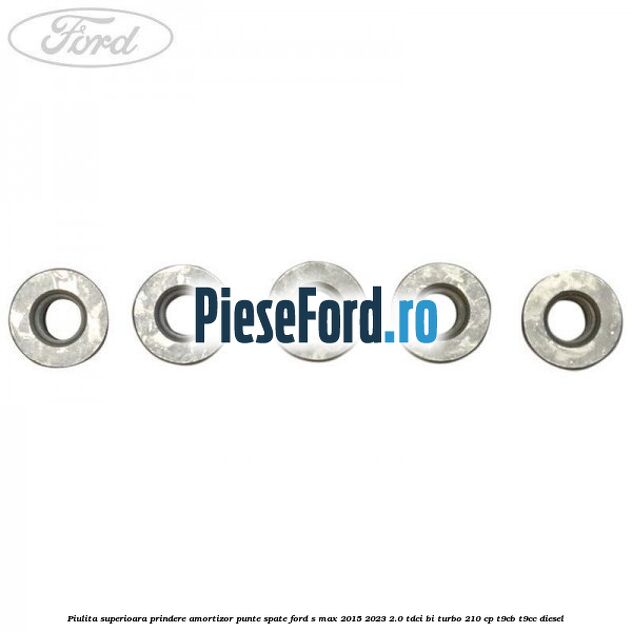 Piulita superioara prindere amortizor punte spate Ford S-Max 2015-2023 2.0 TDCi BI-Turbo 210 cp T9CB, T9CC diesel