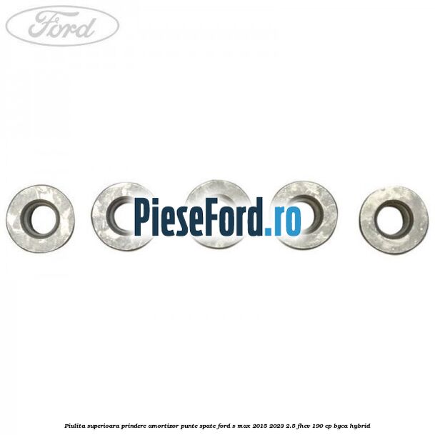 Piulita superioara prindere amortizor punte spate Ford S-Max 2015-2023 2.5 FHEV 190 cp Piulita superioara prindere amortizor punte spate Ford S-Max 2015-2023 2.5 FHEV 190 cp BGCA hybrid
