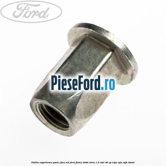 Piulita superioara punte fata M8 Ford Fiesta 2008-2012 1.6 TDCi 95 cp T3JA, TZJA, TZJB diesel
