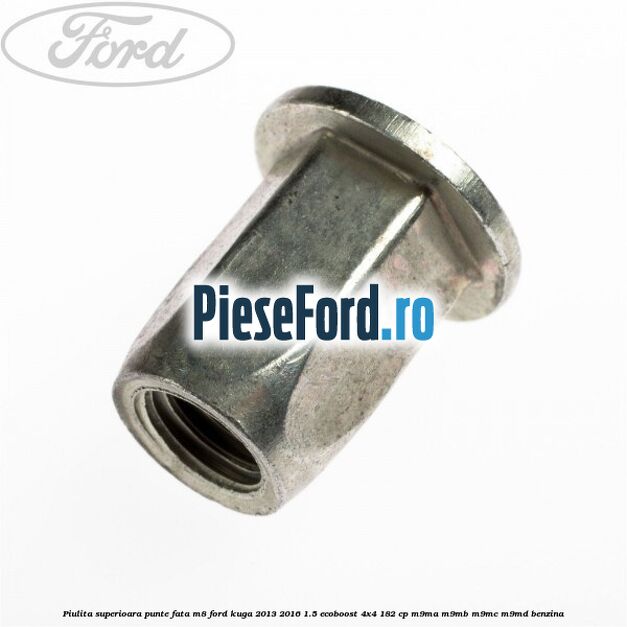 Piulita superioara punte fata M8 Ford Kuga 2013-2016 1.5 EcoBoost 4x4 182 cp M9MA, M9MB, M9MC, M9MD benzina