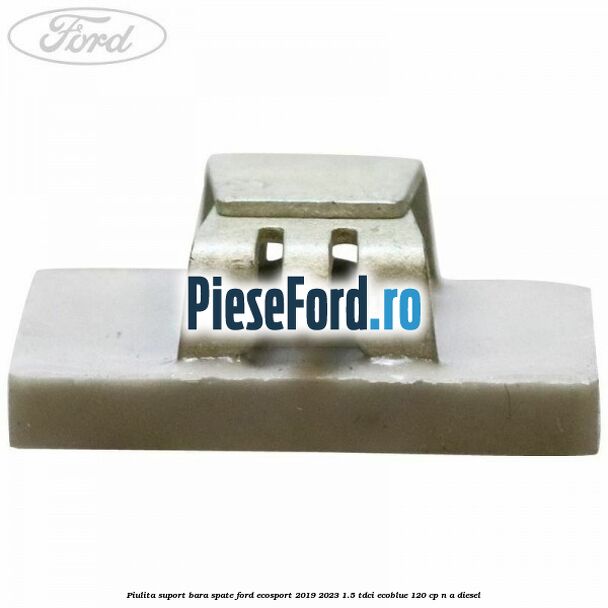 Piulita suport bara spate Ford EcoSport 2019-2023 1.5 TDCi EcoBlue 120 cp n/a diesel