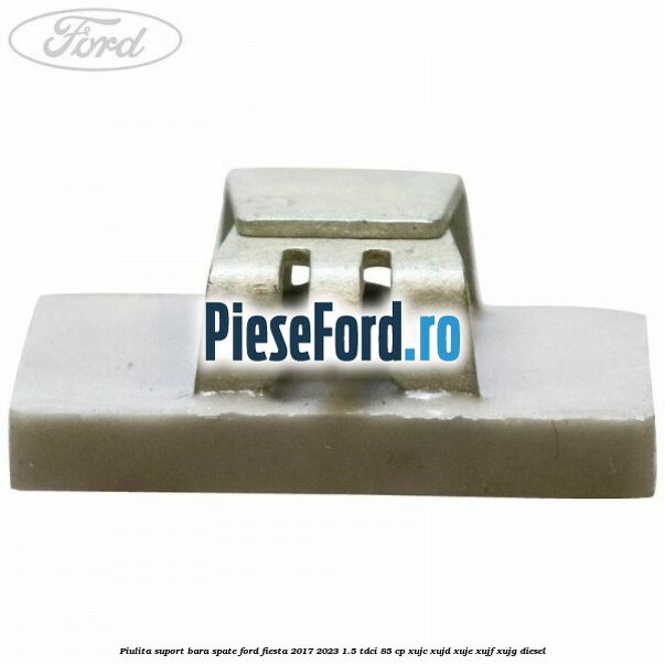 Piulita suport bara spate Ford Fiesta 2017-2023 1.5 TDCi 85 cp XUJC, XUJD, XUJE, XUJF, XUJG diesel