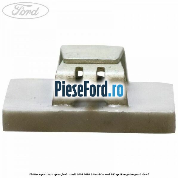 Piulita suport bara spate Ford Transit 2014-2018 2.0 EcoBlue RWD 130 cp Piulita suport bara spate Ford Transit 2014-2018 2.0 EcoBlue RWD 130 cp BKRA, YMHA, YMR6 diesel