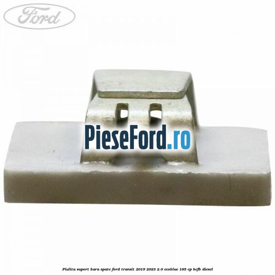 Piulita suport bara spate Ford Transit 2019-2023 2.0 EcoBlue 185 cp BCFB diesel