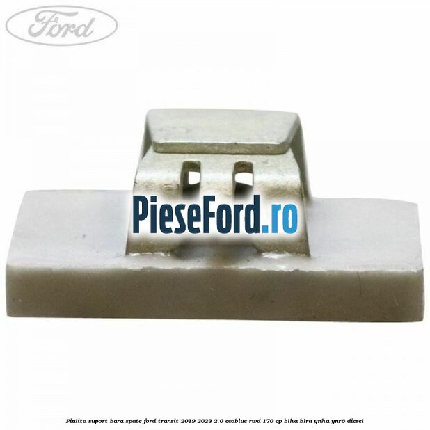 Piulita suport bara spate Ford Transit 2019-2023 2.0 EcoBlue RWD 170 cp BLHA, BLRA, YNHA, YNR6 diesel
