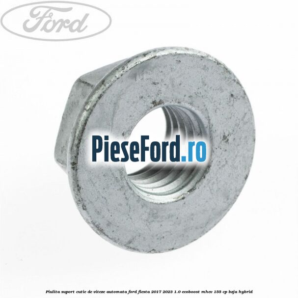 Piulita suport cutie de viteze automata Ford Fiesta 2017-2023 1.0 EcoBoost mHEV 155 cp BZJA Hybrid