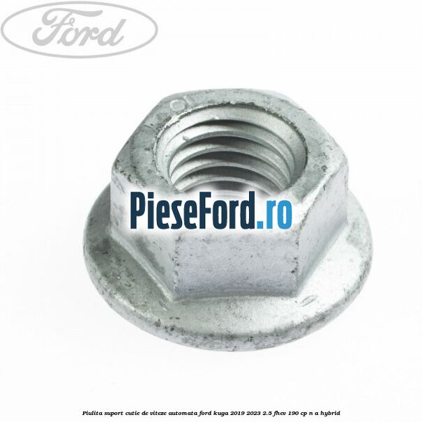 Piulita suport cutie de viteze automata Ford Kuga 2019-2023 2.5 FHEV 190 cp n/a hybrid