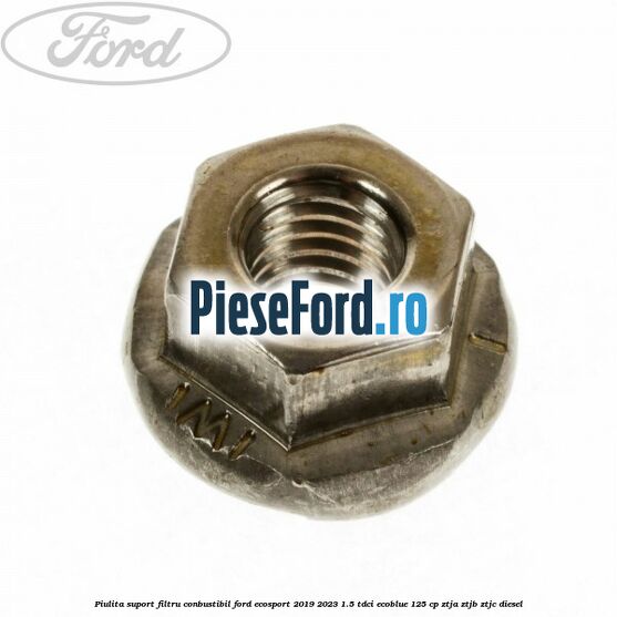 Piulita suport filtru conbustibil Ford EcoSport 2019-2023 1.5 TDCi EcoBlue 125 cp ZTJA, ZTJB, ZTJC diesel