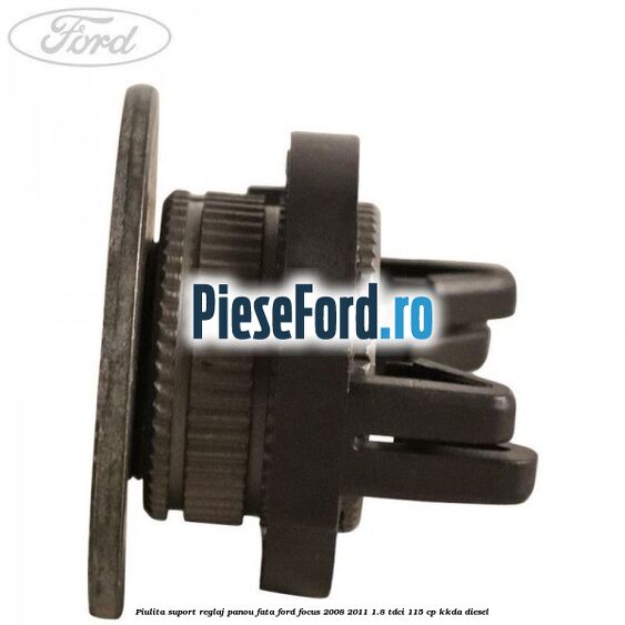 Piulita suport reglaj panou fata Ford Focus 2008-2011 1.8 TDCi 115 cp Piulita suport reglaj panou fata Ford Focus 2008-2011 1.8 TDCi 115 cp KKDA diesel