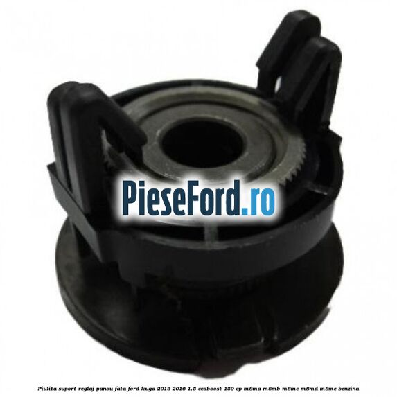 Piulita suport reglaj panou fata Ford Kuga 2013-2016 1.5 EcoBoost 150 cp Piulita suport reglaj panou fata Ford Kuga 2013-2016 1.5 EcoBoost 150 cp M8MA, M8MB, M8MC, M8MD, M8ME benzina