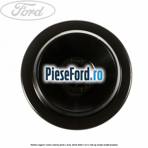 Piulita suport roata rezerva Ford C-Max 2016-2020 1.6 Ti 120 cp Piulita suport roata rezerva Ford C-Max 2016-2020 1.6 Ti 120 cp MUDA, MUDD benzina